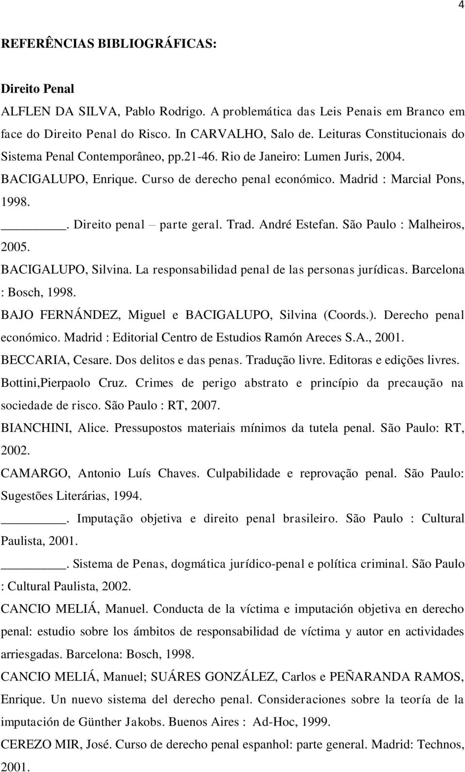 . Direito penal parte geral. Trad. André Estefan. São Paulo : Malheiros, 2005. BACIGALUPO, Silvina. La responsabilidad penal de las personas jurídicas. Barcelona : Bosch, 1998.