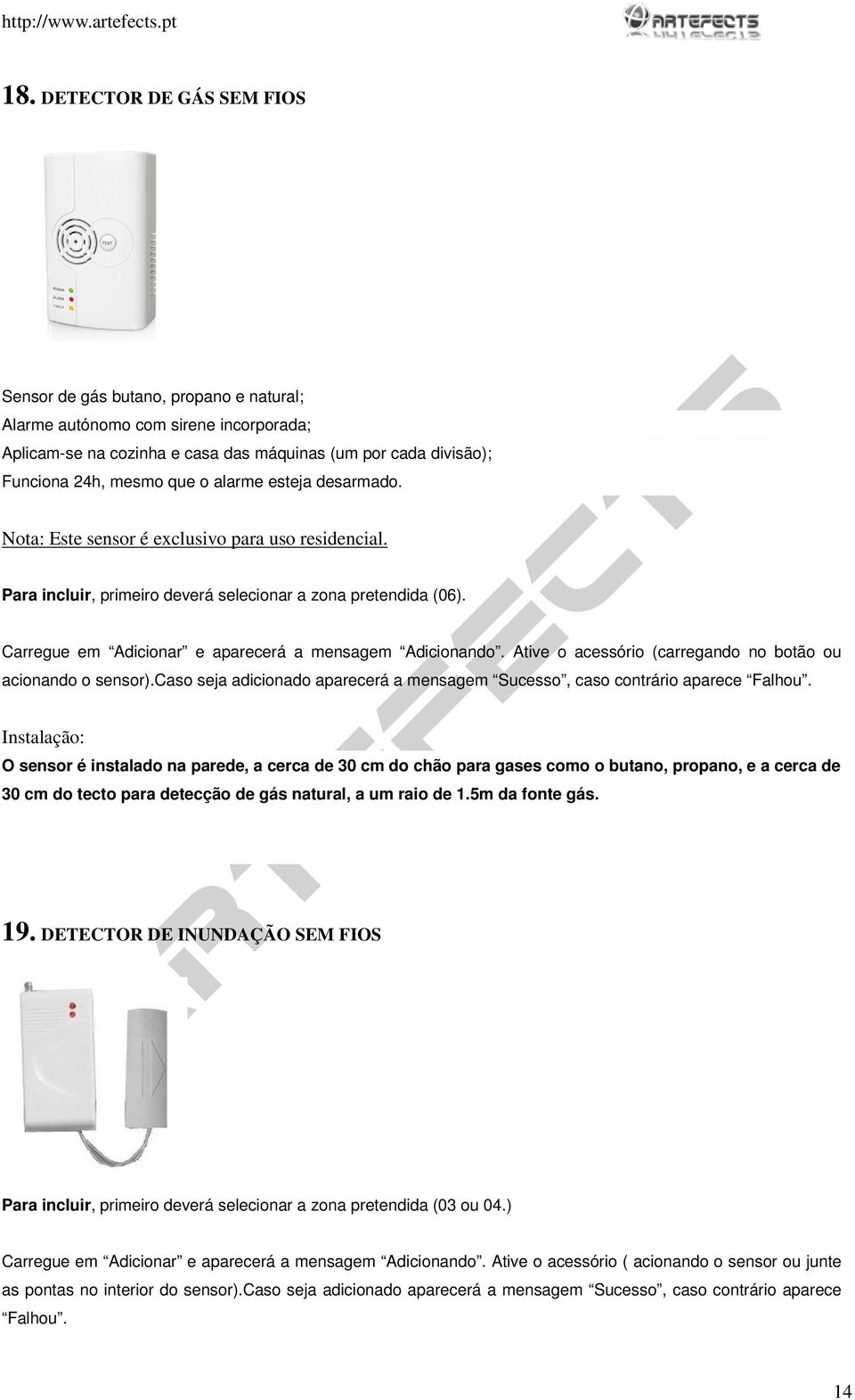 Instalação: O sensor é instalado na parede, a cerca de 30 cm do chão para gases como o butano, propano, e a cerca de 30 cm do tecto para detecção de gás natural, a um raio de 1.5m da fonte gás. 19.