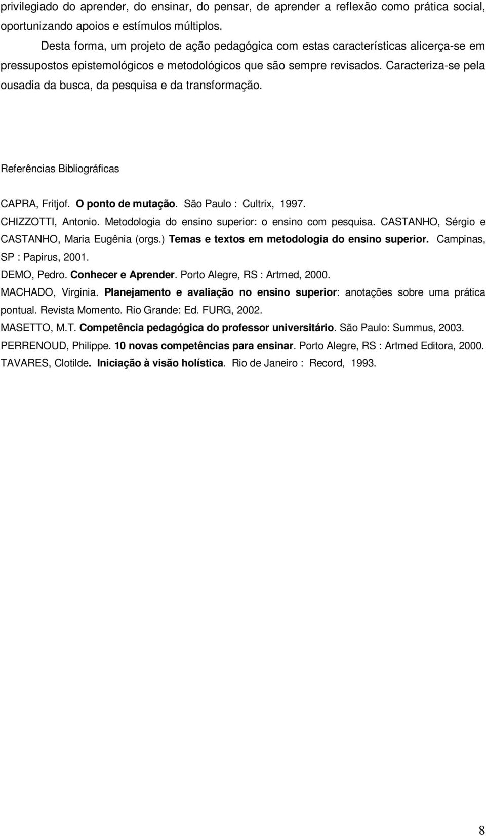 Caracteriza-se pela ousadia da busca, da pesquisa e da transformação. Referências Bibliográficas CAPRA, Fritjof. O ponto de mutação. São Paulo : Cultrix, 1997. CHIZZOTTI, Antonio.