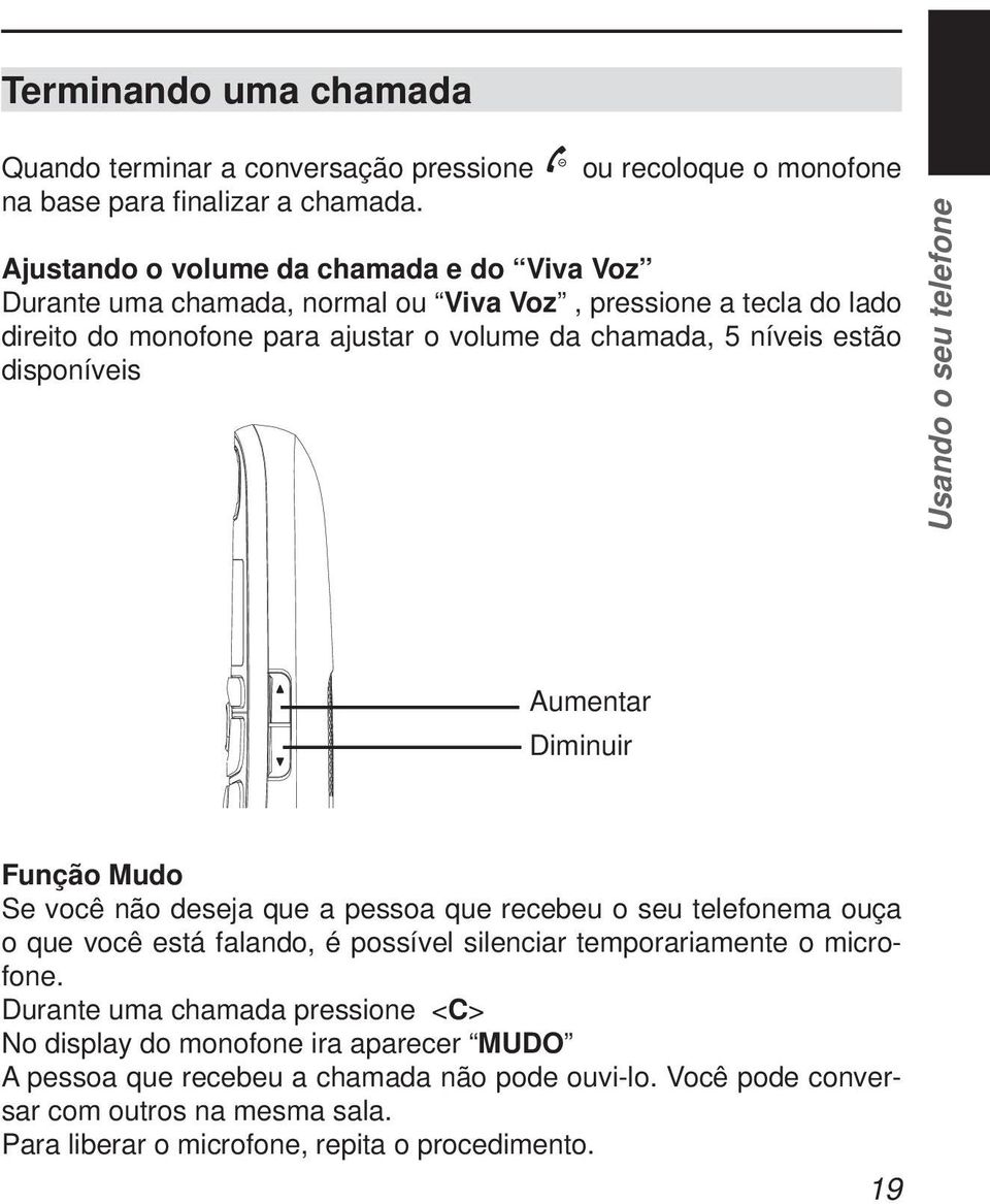 chamada, 5 níveis estão disponíveis Usando o seu telefone Aumentar Diminuir Função Mudo Se você não deseja que a pessoa que recebeu o seu telefonema ouça o que você está falando, é