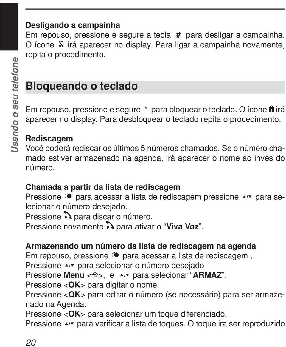 Para desbloquear o teclado repita o procedimento. Rediscagem Você poderá rediscar os últimos 5 números chamados.