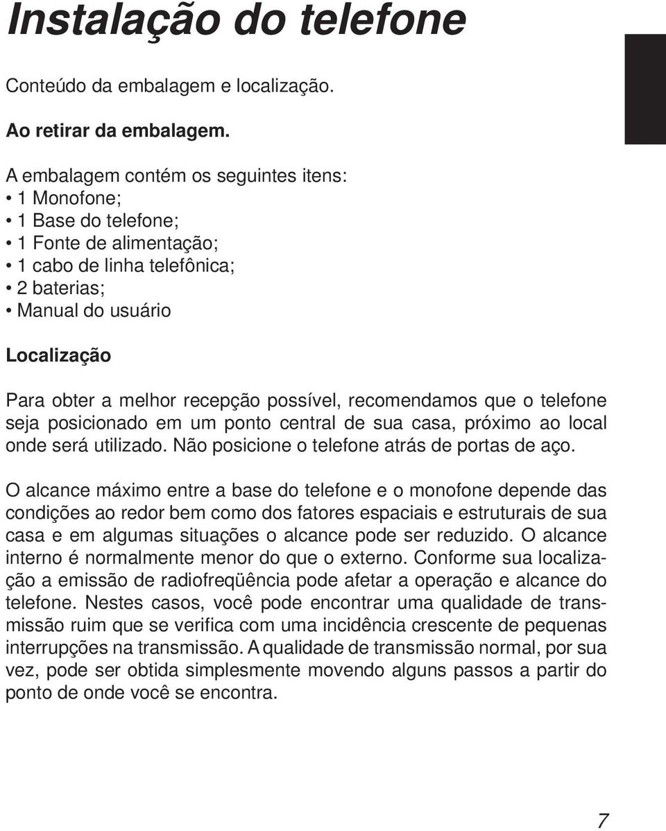 possível, recomendamos que o telefone seja posicionado em um ponto central de sua casa, próximo ao local onde será utilizado. Não posicione o telefone atrás de portas de aço.