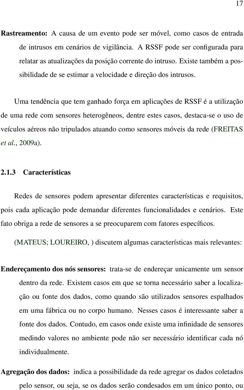 Uma tendência que tem ganhado força em aplicações de RSSF é a utilização de uma rede com sensores heterogêneos, dentre estes casos, destaca-se o uso de veículos aéreos não tripulados atuando como