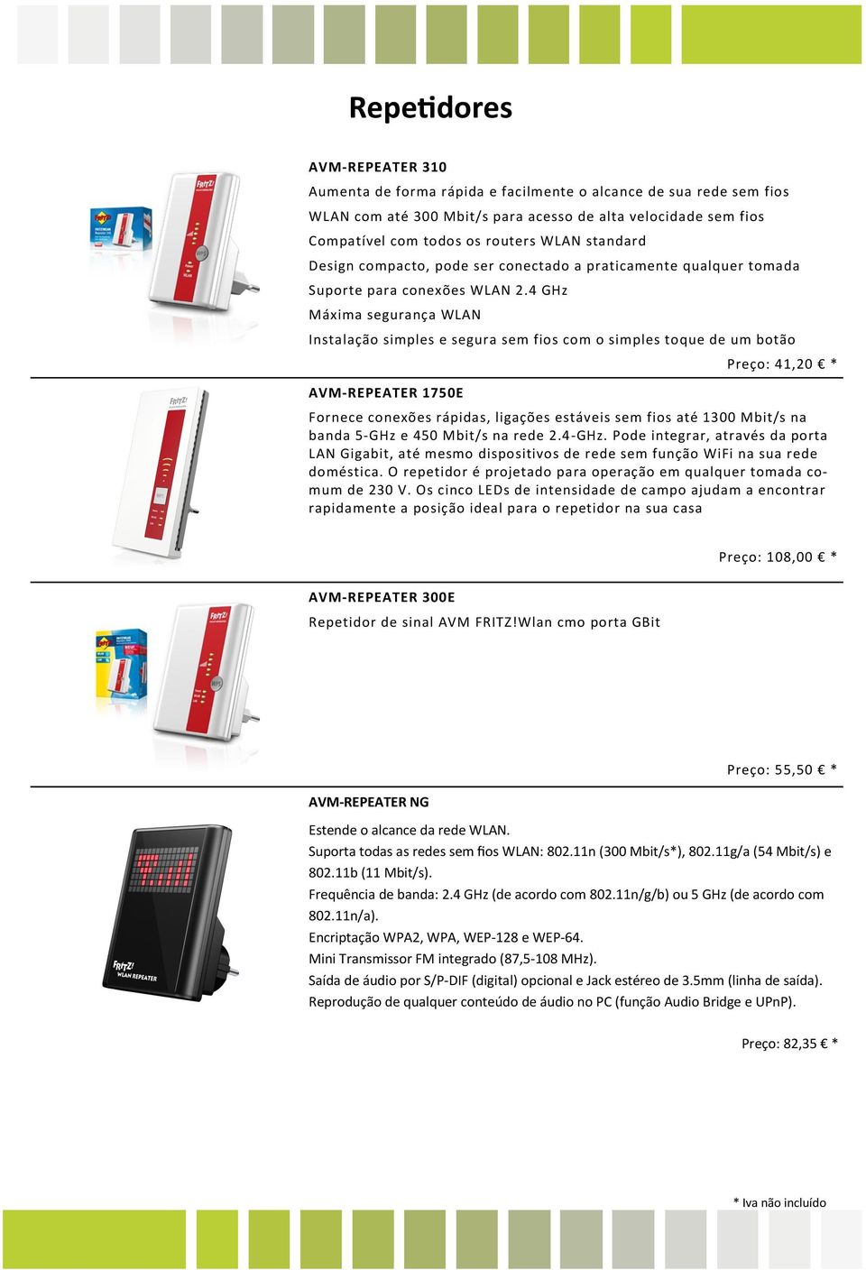 4 GHz Máxima segurança WLAN Instalação simples e segura sem fios com o simples toque de um botão AVM-REPEATER 1750E Preço: 41,20 * Fornece conexões rápidas, ligações estáveis sem fios até 1300 Mbit/s