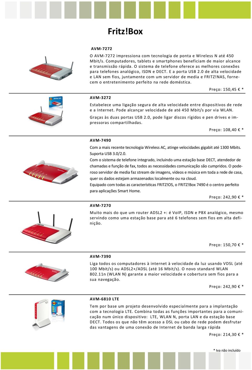 NAS, fornecem o entretenimento perfeito na rede doméstica. AVM-3272 Preço: 150,45 * Estabelece uma ligação segura de alta velocidade entre dispositivos de rede e a Internet.