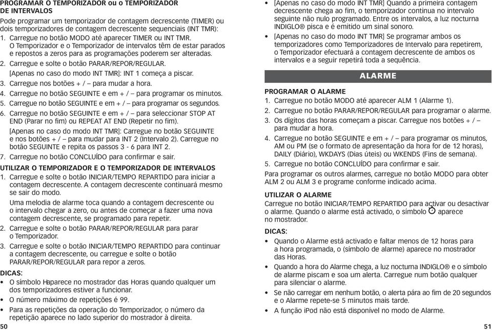 Carregue e solte o botão PARAR/REPOR/REGULAR. [Apenas no caso do modo INT TMR]: INT 1 começa a piscar. 3. Carregue nos botões + / para mudar a hora. 4.