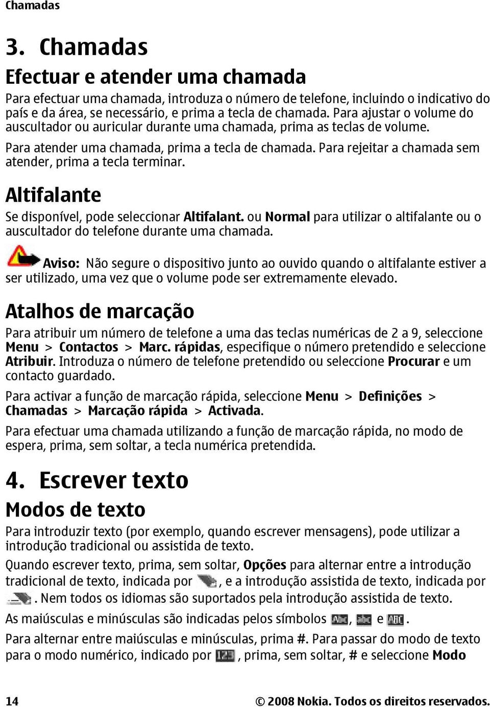 Para rejeitar a chamada sem atender, prima a tecla terminar. Altifalante Se disponível, pode seleccionar Altifalant.