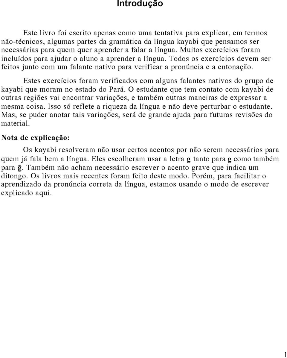 Estes exercícios foram verificados com alguns falantes nativos do grupo de kayabi que moram no estado do Pará.