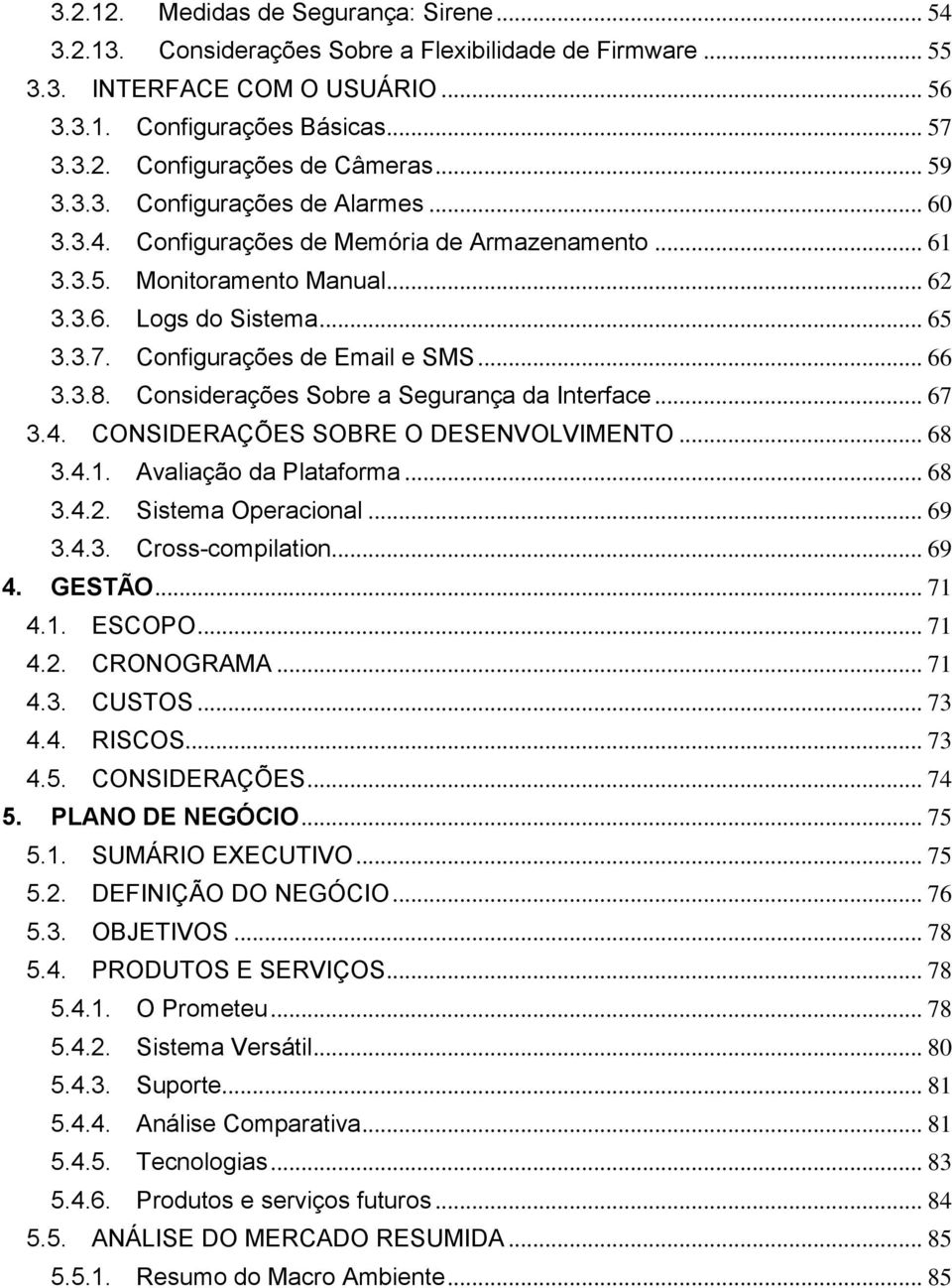 .. 66 3.3.8. Considerações Sobre a Segurança da Interface... 67 3.4. CONSIDERAÇÕES SOBRE O DESENVOLVIMENTO... 68 3.4.1. Avaliação da Plataforma... 68 3.4.2. Sistema Operacional... 69 3.4.3. Cross-compilation.