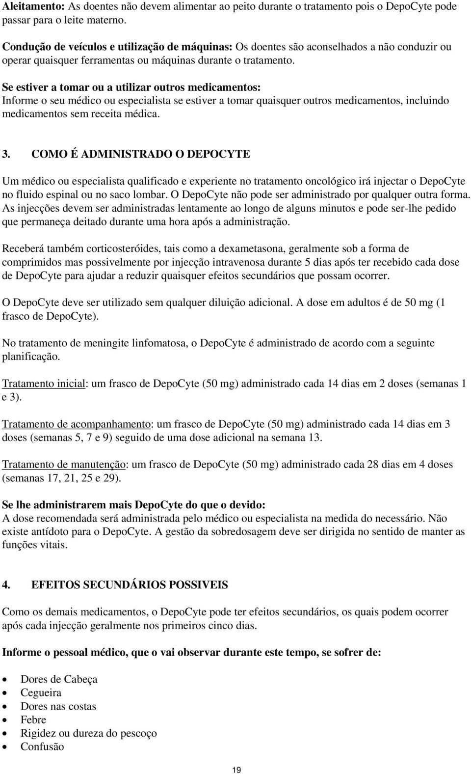 Se estiver a tomar ou a utilizar outros medicamentos: Informe o seu médico ou especialista se estiver a tomar quaisquer outros medicamentos, incluindo medicamentos sem receita médica. 3.