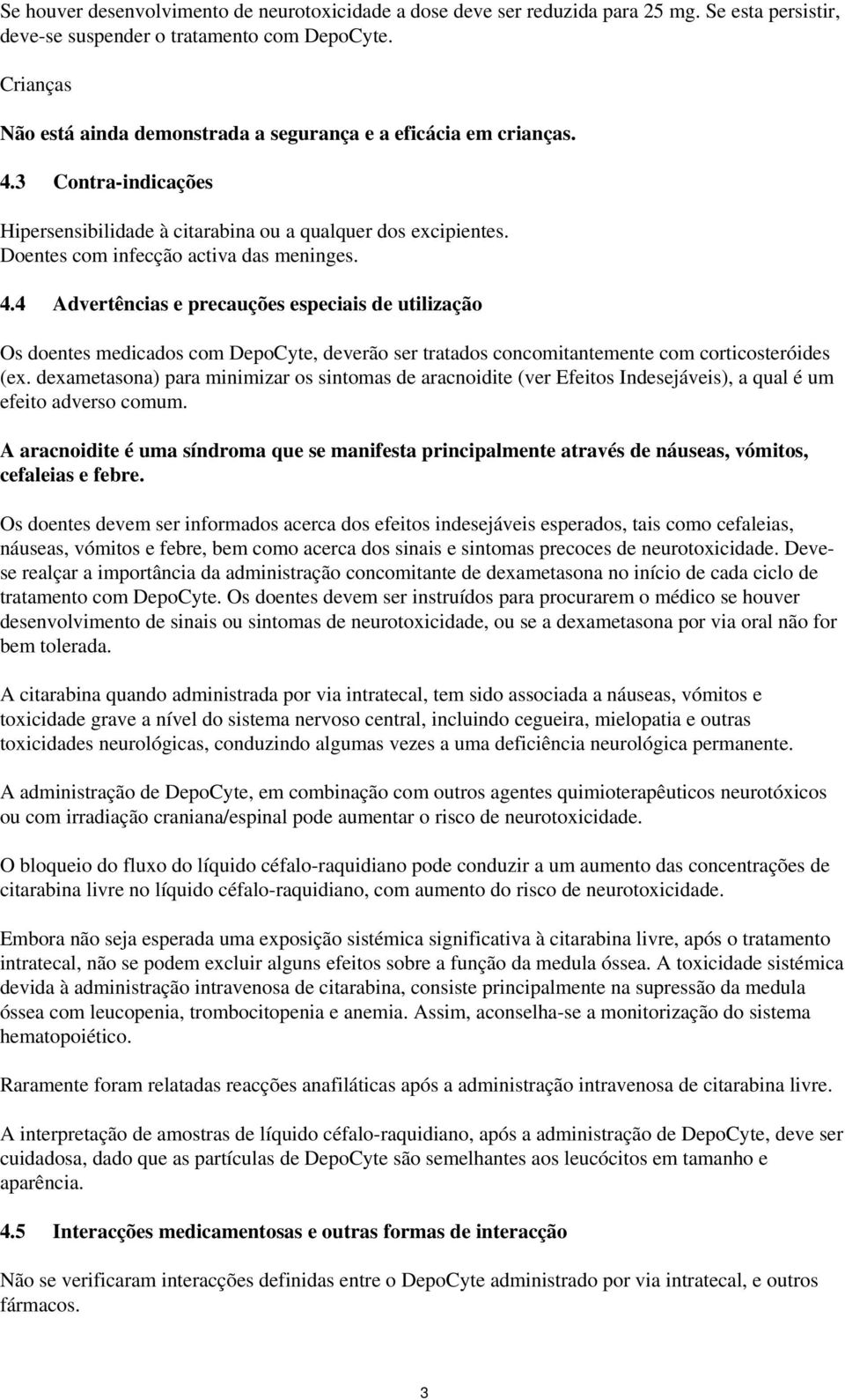 4.4 Advertências e precauções especiais de utilização Os doentes medicados com DepoCyte, deverão ser tratados concomitantemente com corticosteróides (ex.