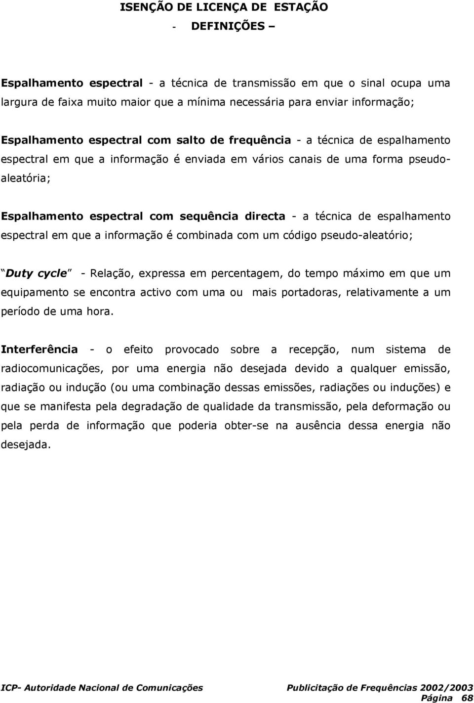 em que a informação é combinada com um código pseudo-aleatório; Duty cycle - Relação, expressa em percentagem, do tempo máximo em que um equipamento se encontra activo com uma ou mais portadoras,