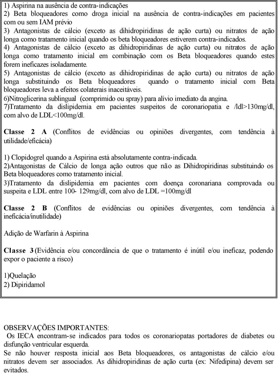 4) Antagonistas de cálcio (exceto as dihidropiridinas de ação curta) ou nitratos de ação longa como tratamento inicial em combinação com os quando estes forem ineficazes isoladamente.