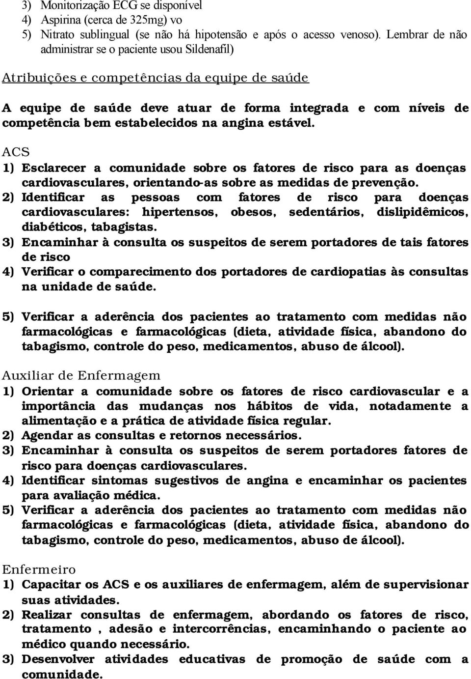 na angina estável. ACS 1) Esclarecer a comunidade sobre os fatores de risco para as doenças cardiovasculares, orientando-as sobre as medidas de prevenção.