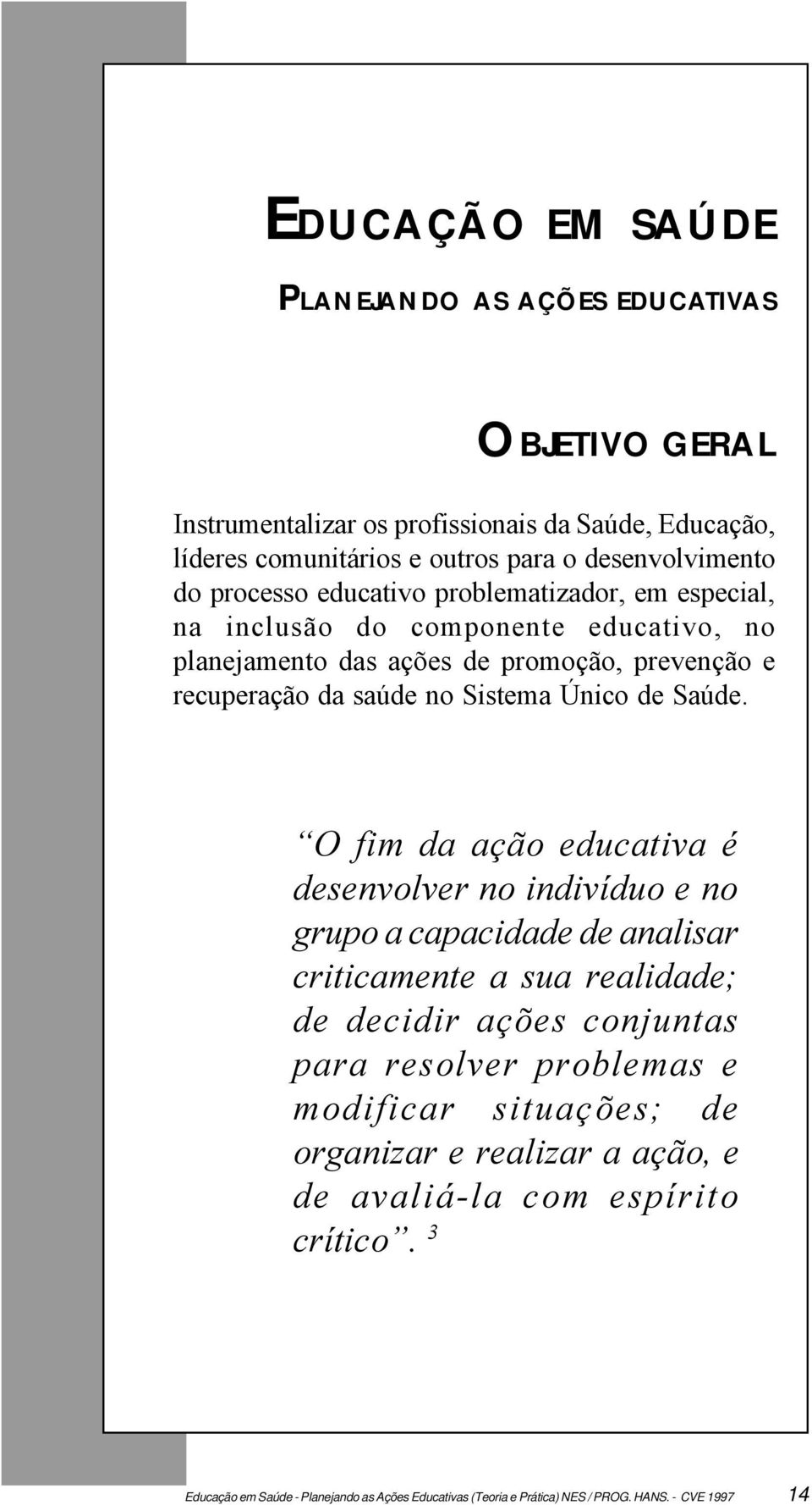 recuperação da saúde no Sistema Único de Saúde.