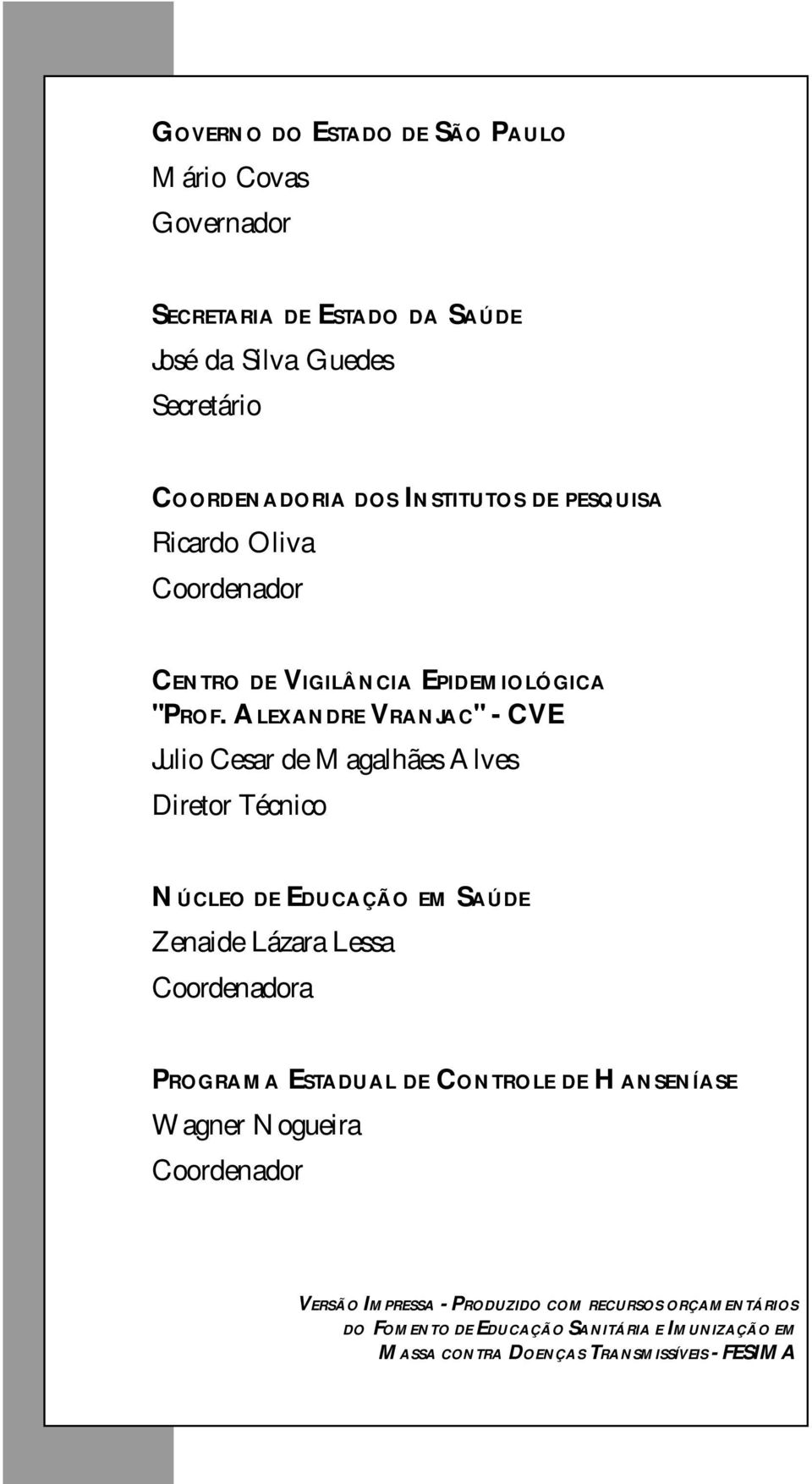 ALEXANDRE VRANJAC" - CVE Julio Cesar de Magalhães Alves Diretor Técnico NÚCLEO DE EDUCAÇÃO EM SAÚDE Zenaide Lázara Lessa Coordenadora PROGRAMA