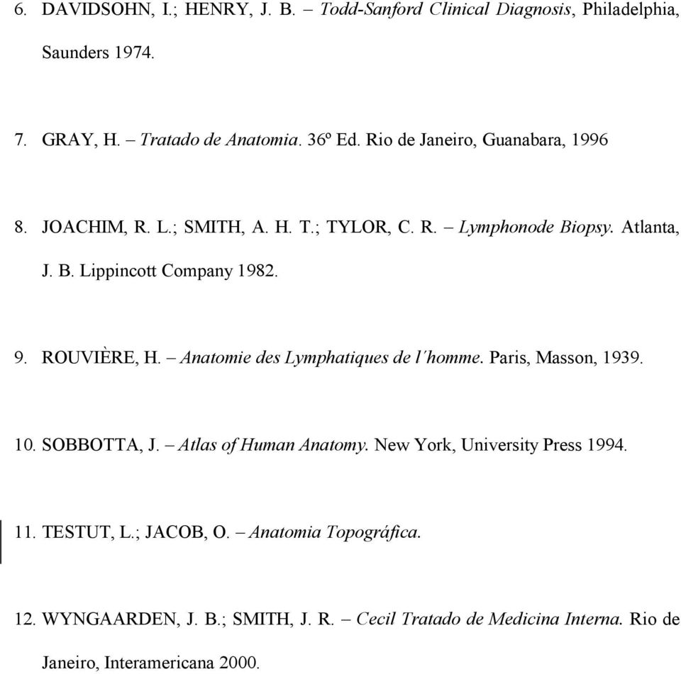 ROUVIÈRE, H. Anatomie des Lymphatiques de l homme. Paris, Masson, 1939. 10. SOBBOTTA, J. Atlas of Human Anatomy. New York, University Press 1994.