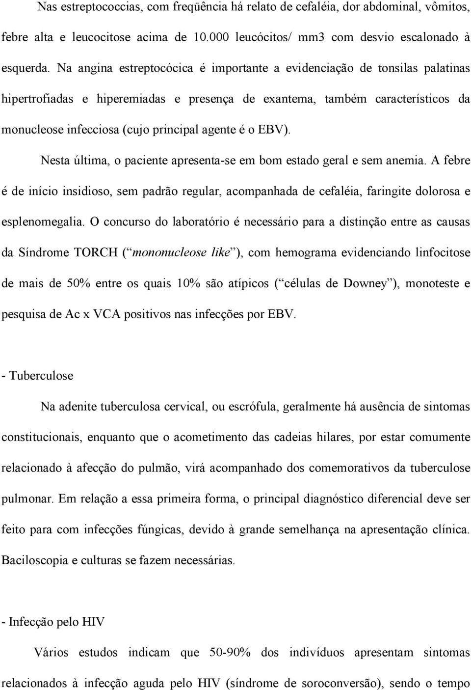 é o EBV). Nesta última, o paciente apresenta-se em bom estado geral e sem anemia. A febre é de início insidioso, sem padrão regular, acompanhada de cefaléia, faringite dolorosa e esplenomegalia.