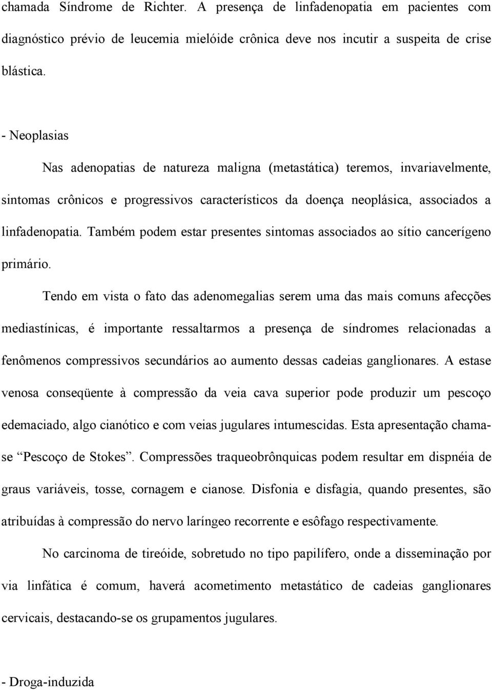 Também podem estar presentes sintomas associados ao sítio cancerígeno primário.