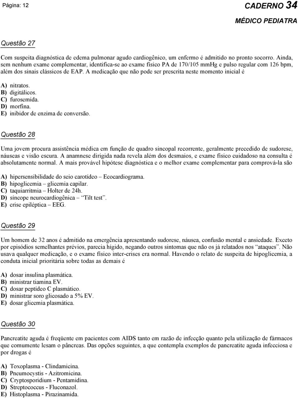 A medicação que não pode ser prescrita neste momento inicial é A) nitratos. B) digitálicos. C) furosemida. D) morfina. E) inibidor de enzima de conversão.