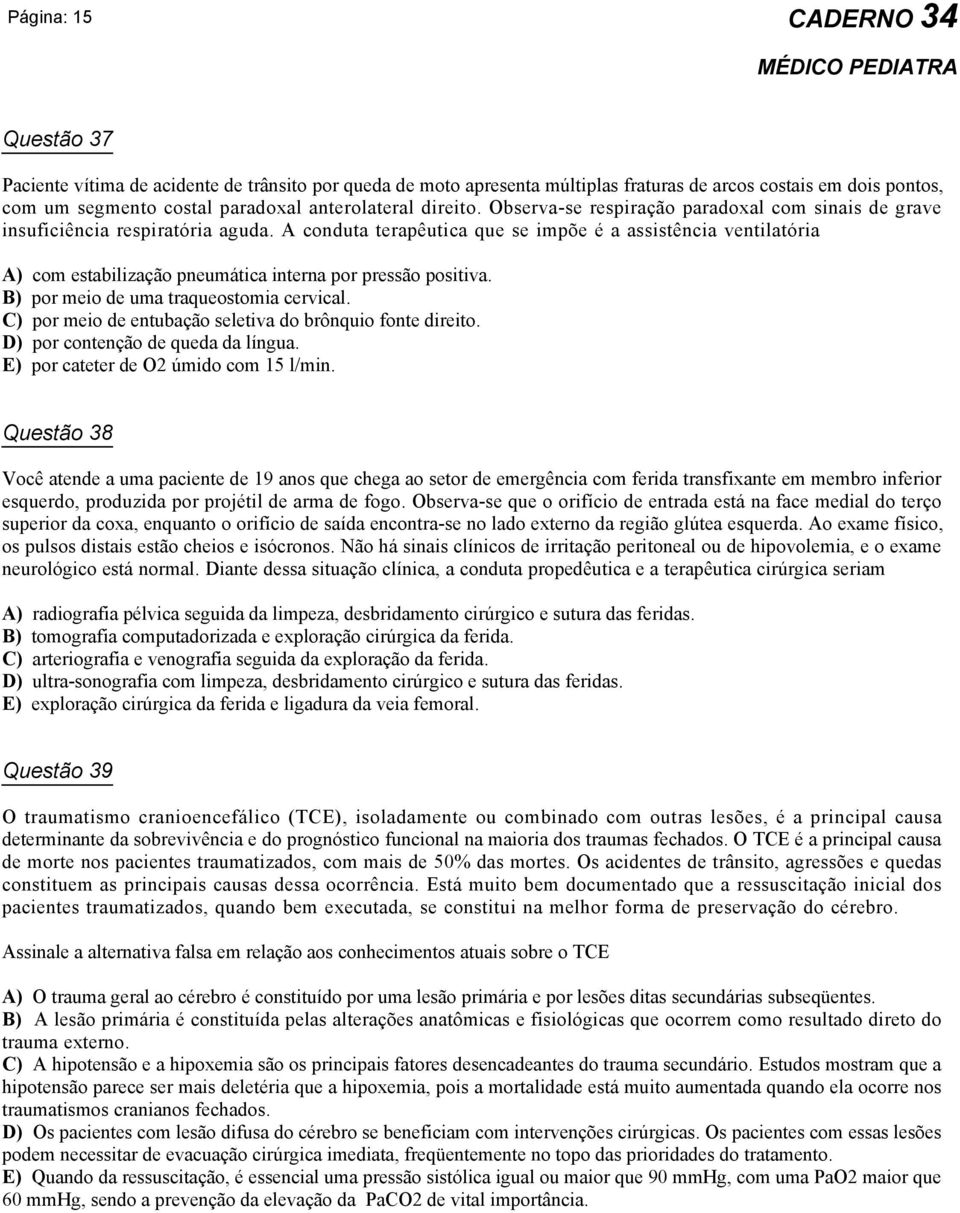 A conduta terapêutica que se impõe é a assistência ventilatória A) com estabilização pneumática interna por pressão positiva. B) por meio de uma traqueostomia cervical.