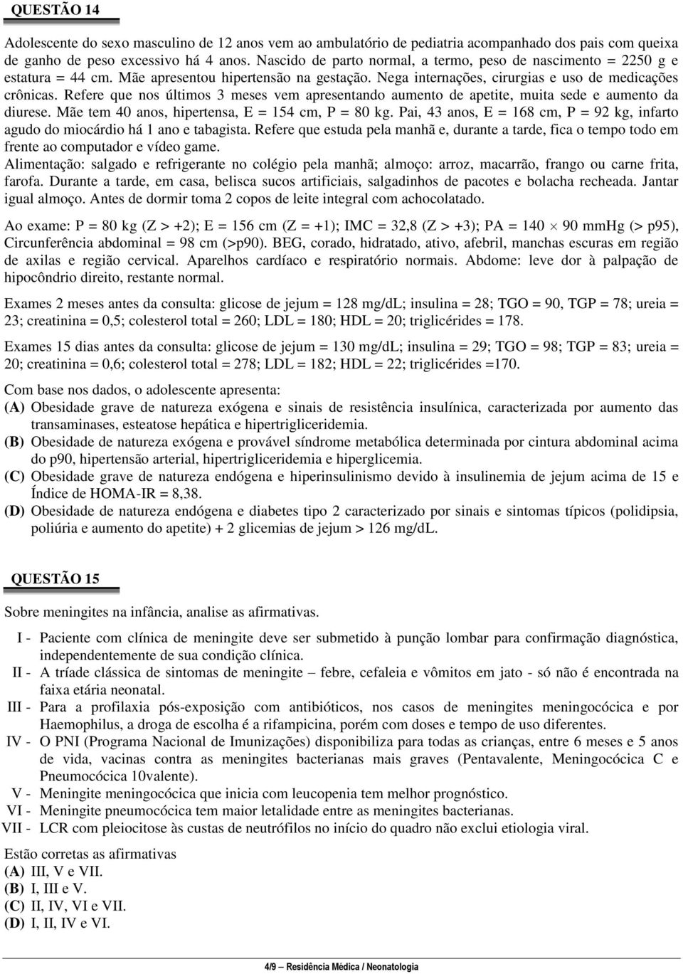 Refere que nos últimos 3 meses vem apresentando aumento de apetite, muita sede e aumento da diurese. Mãe tem 40 anos, hipertensa, E = 154 cm, P = 80 kg.