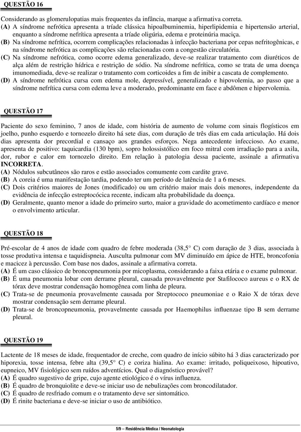 (B) Na síndrome nefrítica, ocorrem complicações relacionadas à infecção bacteriana por cepas nefritogênicas, e na síndrome nefrótica as complicações são relacionadas com a congestão circulatória.