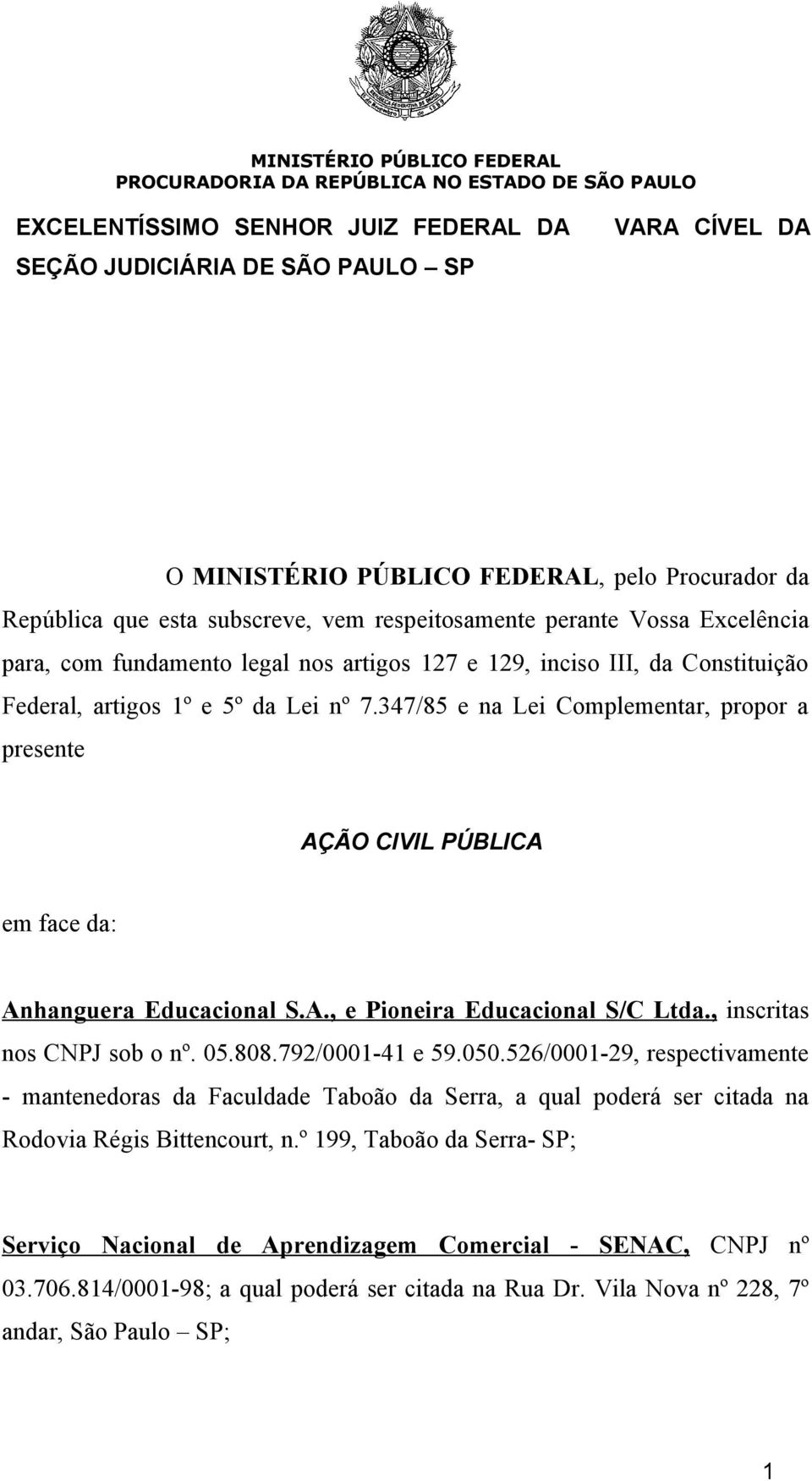 347/85 e na Lei Complementar, propor a presente AÇÃO CIVIL PÚBLICA em face da: Anhanguera Educacional S.A., e Pioneira Educacional S/C Ltda., inscritas nos CNPJ sob o nº. 05.808.792/0001-41 e 59.050.