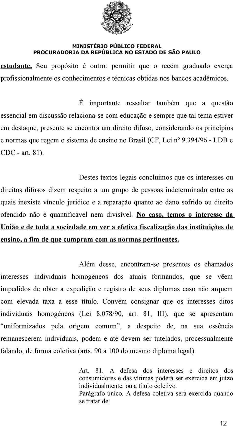 princípios e normas que regem o sistema de ensino no Brasil (CF, Lei nº 9.394/96 - LDB e CDC - art. 81).