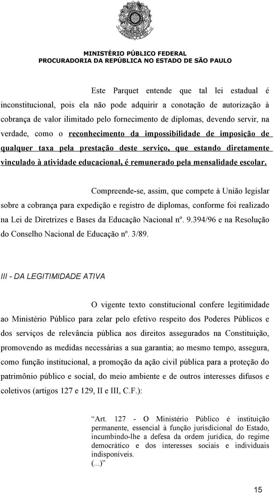 escolar. Compreende-se, assim, que compete à União legislar sobre a cobrança para expedição e registro de diplomas, conforme foi realizado na Lei de Diretrizes e Bases da Educação Nacional nº. 9.