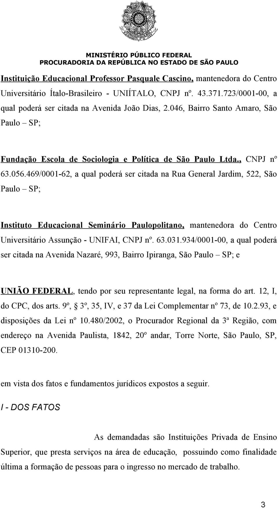 469/0001-62, a qual poderá ser citada na Rua General Jardim, 522, São Paulo SP; Instituto Educacional Seminário Paulopolitano, mantenedora do Centro Universitário Assunção - UNIFAI, CNPJ nº. 63.031.