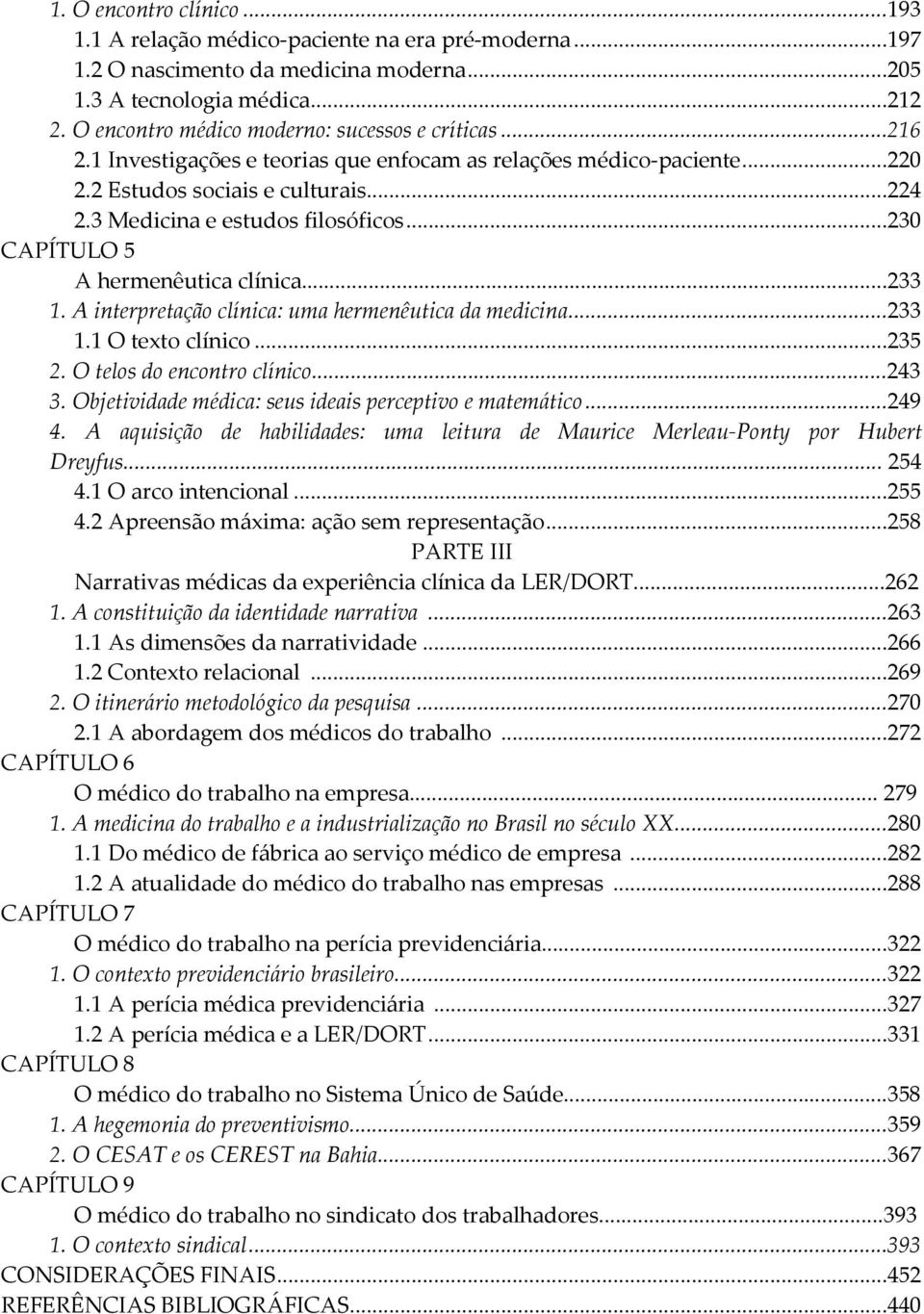 ..230 CAPÍTULO 5 A hermenêutica clínica...233 1. A interpretação clínica: uma hermenêutica da medicina...233 1.1 O texto clínico...235 2. O telos do encontro clínico...243 3.