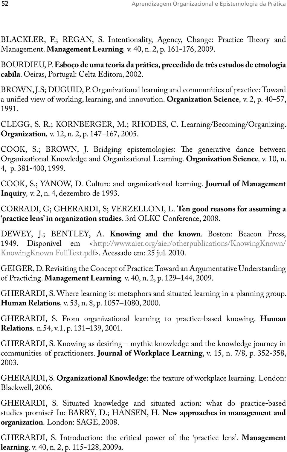 Organizational learning and communities of practice: Toward a unified view of working, learning, and innovation. Organization Science, v. 2, p. 40 57, 1991. CLEGG, S. R.; KORNBERGER, M.; RHODES, C.