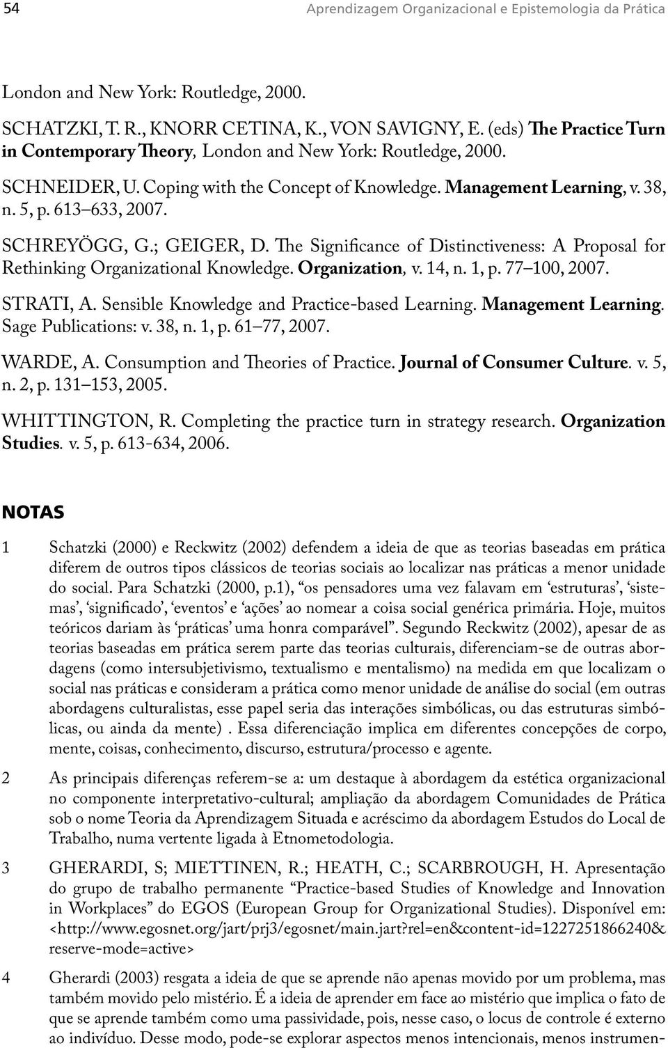 SCHREYÖGG, G.; GEIGER, D. The Significance of Distinctiveness: A Proposal for Rethinking Organizational Knowledge. Organization, v. 14, n. 1, p. 77 100, 2007. STRATI, A.