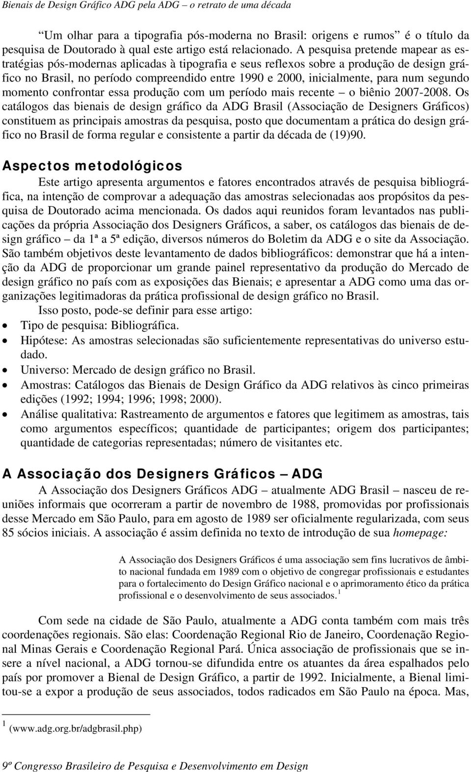 para num segundo momento confrontar essa produção com um período mais recente o biênio 2007-2008.