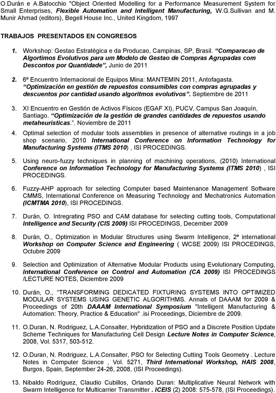 Comparacao de Algortimos Evolutivos para um Modelo de Gestao de Compras Agrupadas com Descontos por Quantidade, Junio de 2011 2. 6º Encuentro Internacional de Equipos Mina: MANTEMIN 2011, Antofagasta.