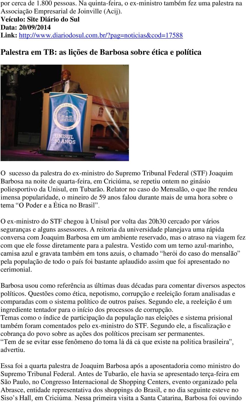 pag=noticias&cod=17588 Palestra em TB: as lições de Barbosa sobre ética e política O sucesso da palestra do ex-ministro do Supremo Tribunal Federal (STF) Joaquim Barbosa na noite de quarta-feira, em