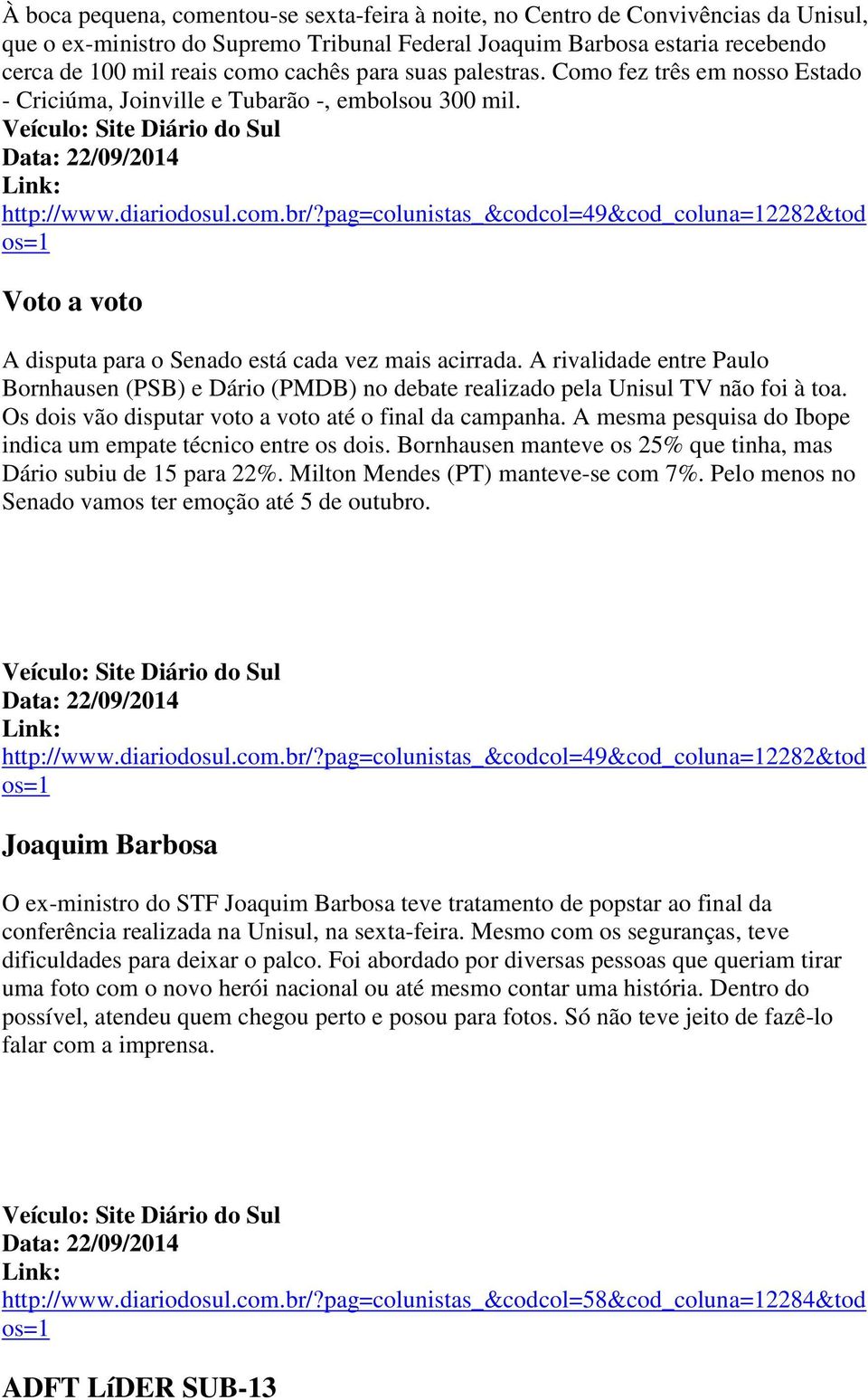 pag=colunistas_&codcol=49&cod_coluna=12282&tod os=1 Voto a voto A disputa para o Senado está cada vez mais acirrada.