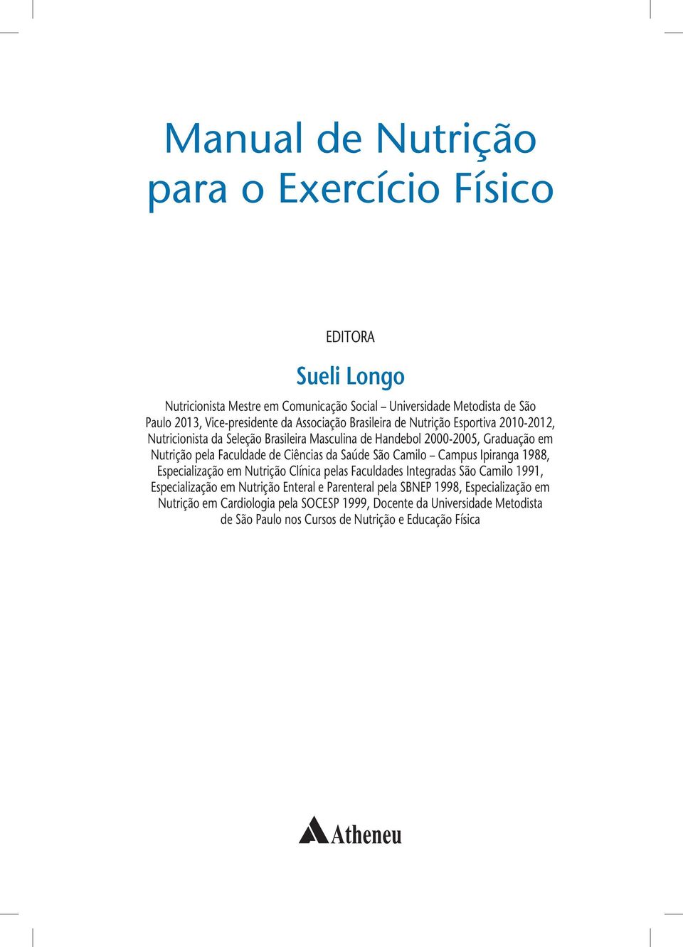 Ciências da Saúde São Camilo Campus Ipiranga 1988, Especialização em Nutrição Clínica pelas Faculdades Integradas São Camilo 1991, Especialização em Nutrição Enteral e