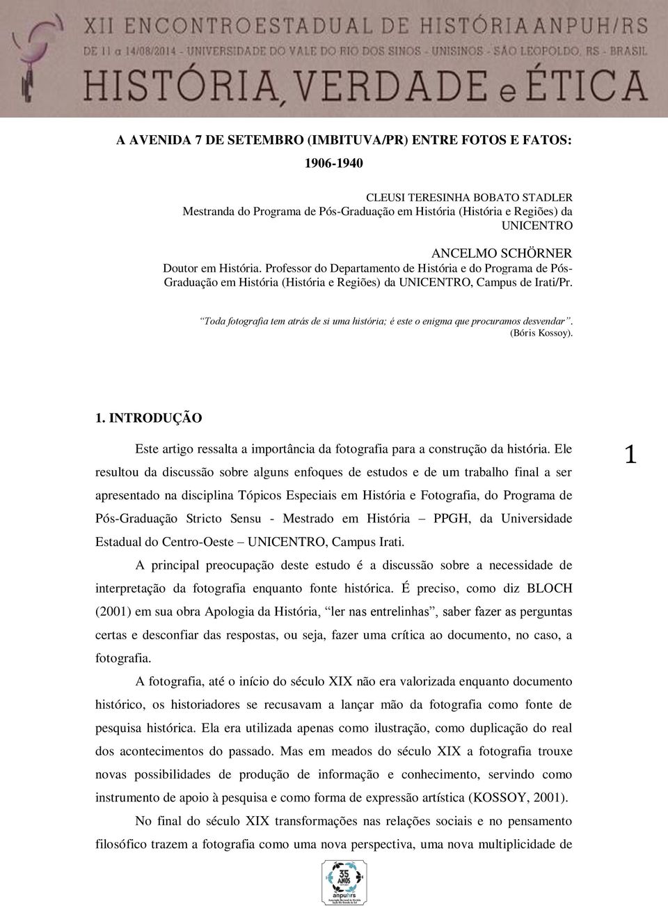 Toda fotografia tem atrás de si uma história; é este o enigma que procuramos desvendar. (Bóris Kossoy). 1. INTRODUÇÃO Este artigo ressalta a importância da fotografia para a construção da história.