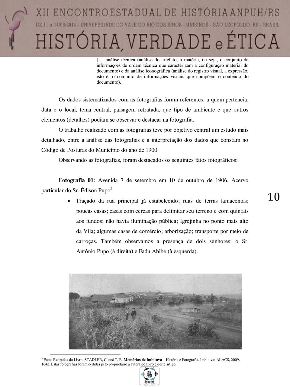 Os dados sistematizados com as fotografias foram referentes: a quem pertencia, data e o local, tema central, paisagem retratada, que tipo de ambiente e que outros elementos (detalhes) podiam se