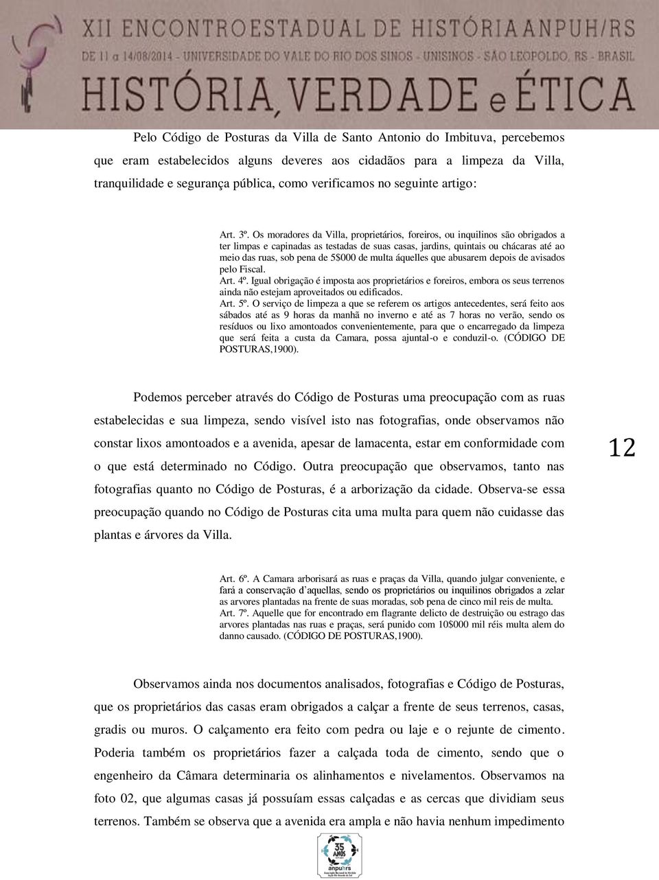 Os moradores da Villa, proprietários, foreiros, ou inquilinos são obrigados a ter limpas e capinadas as testadas de suas casas, jardins, quintais ou chácaras até ao meio das ruas, sob pena de 5$000