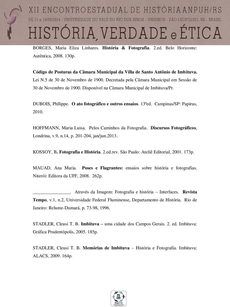 13ªed. Campinas/SP: Papirus, 2010. HOFFMANN, Maria Luisa. Pelos Caminhos da Fotografia. Discursos Fotográficos, Londrina, v.9, n.14, p. 201-204, jan/jun.2013. KOSSOY, B. Fotografia e História. 2.ed.rev.
