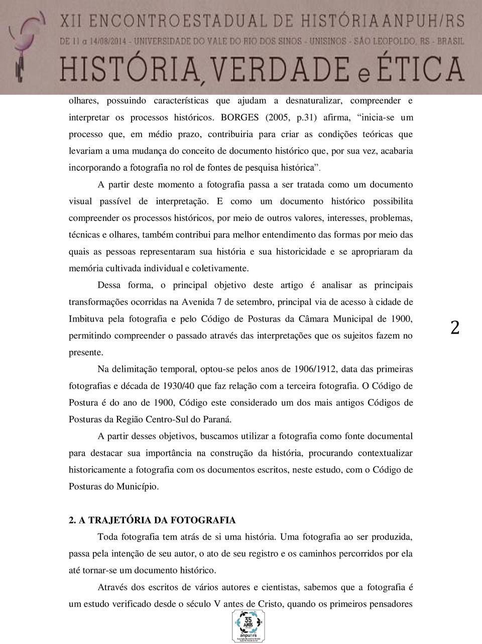 incorporando a fotografia no rol de fontes de pesquisa histórica. A partir deste momento a fotografia passa a ser tratada como um documento visual passível de interpretação.