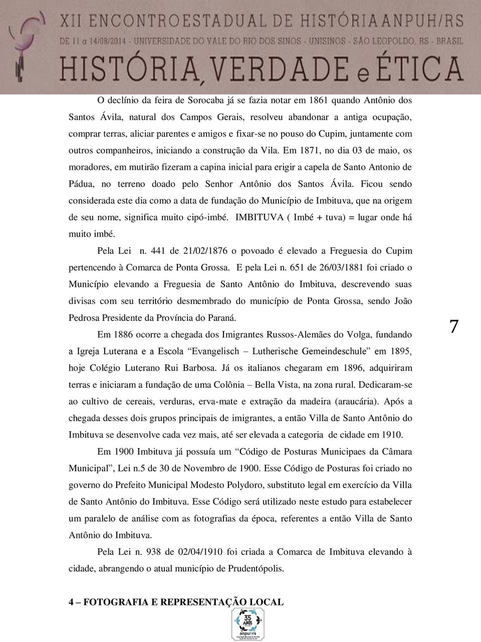 Em 1871, no dia 03 de maio, os moradores, em mutirão fizeram a capina inicial para erigir a capela de Santo Antonio de Pádua, no terreno doado pelo Senhor Antônio dos Santos Ávila.