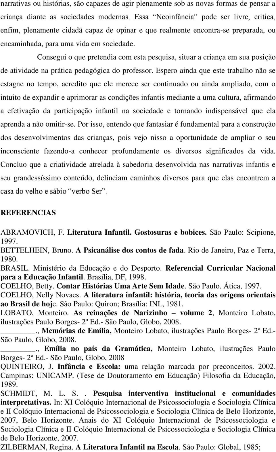 Consegui o que pretendia com esta pesquisa, situar a criança em sua posição de atividade na prática pedagógica do professor.