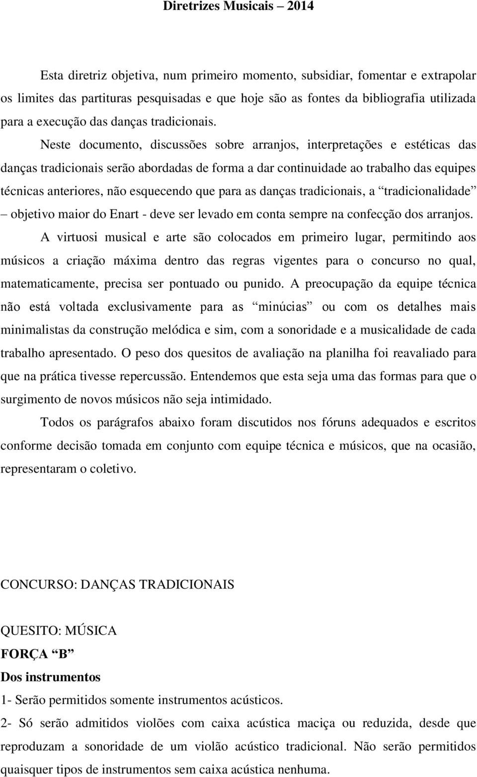 Neste documento, discussões sobre arranjos, interpretações e estéticas das danças tradicionais serão abordadas de forma a dar continuidade ao trabalho das equipes técnicas anteriores, não esquecendo