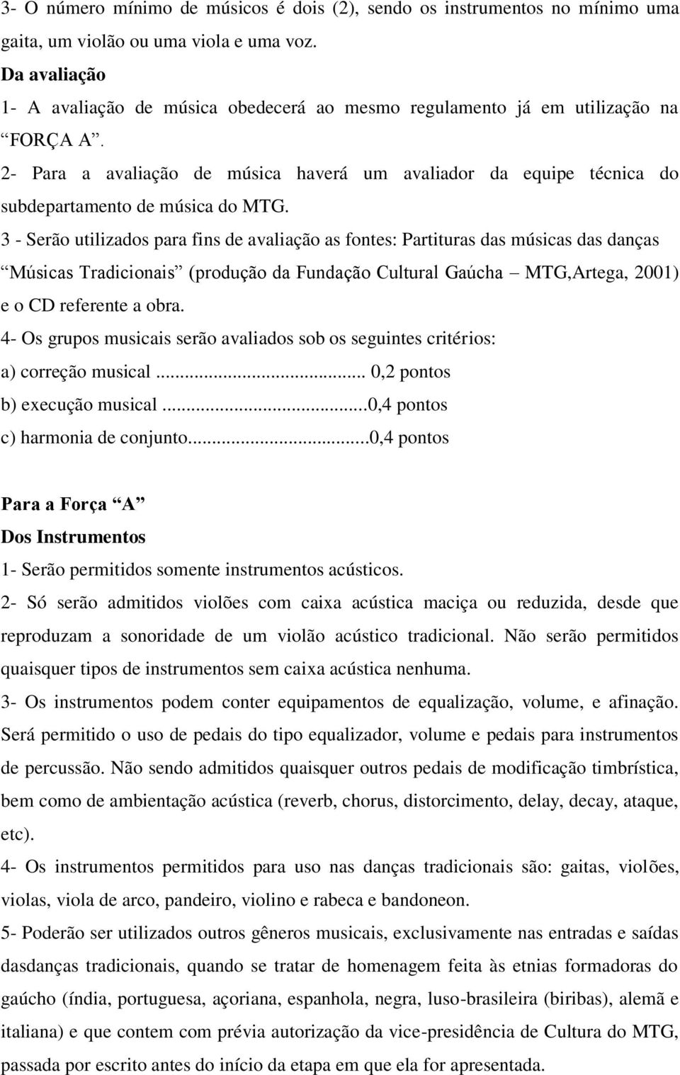 2- Para a avaliação de música haverá um avaliador da equipe técnica do subdepartamento de música do MTG.