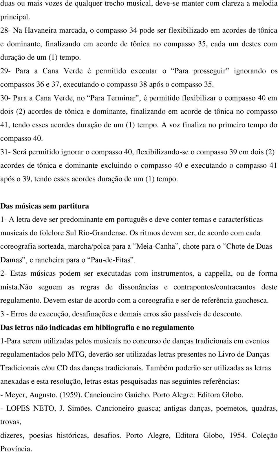 29- Para a Cana Verde é permitido executar o Para prosseguir ignorando os compassos 36 e 37, executando o compasso 38 após o compasso 35.