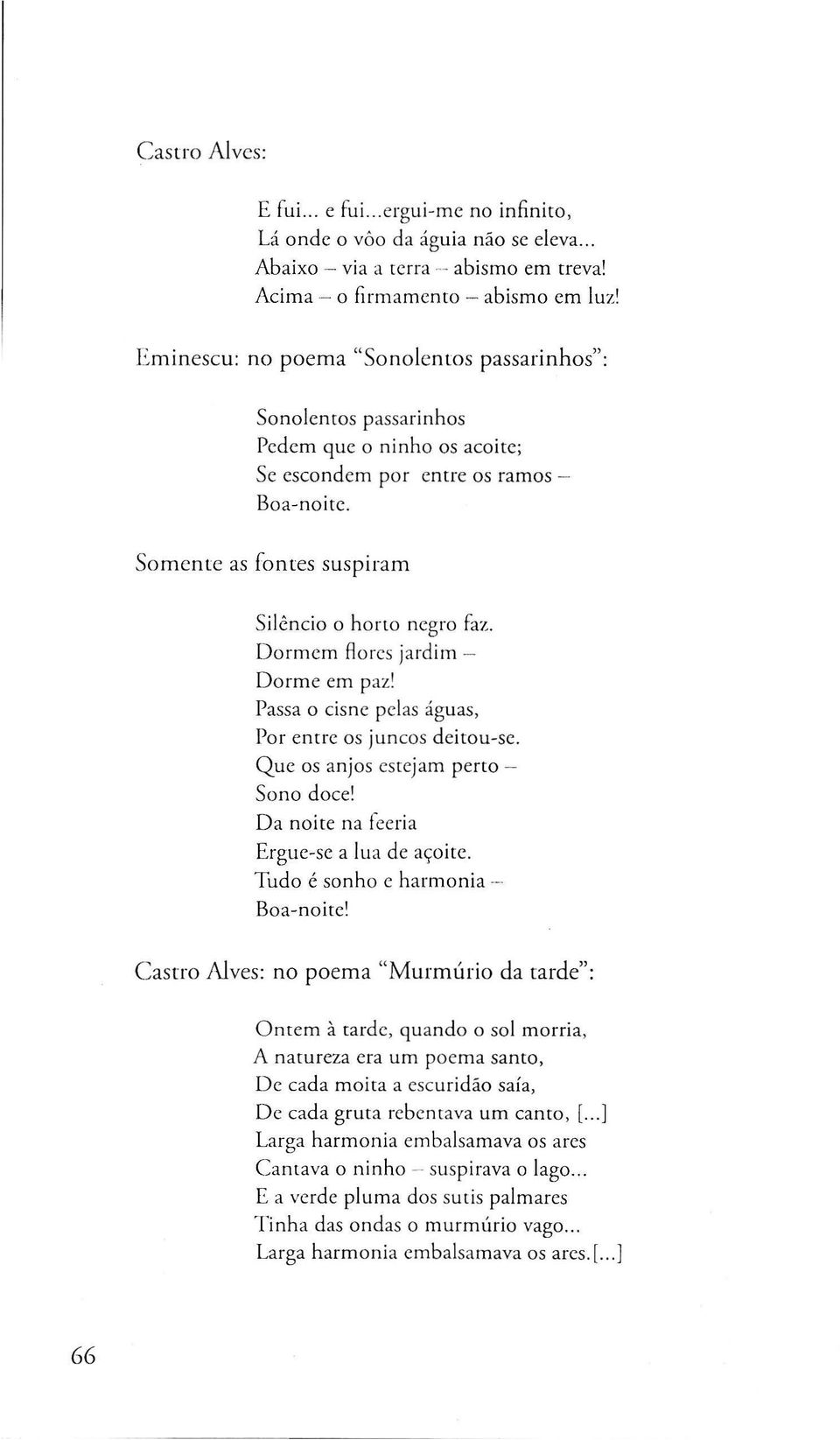 Somente as fontes suspiram Silêncio o horto negro faz. Dormem flores jardim Dorme em paz' Passa o cisne pelas águas, Por entre os juncos deitou-se. Que os anjos estejam peno Sono doce!